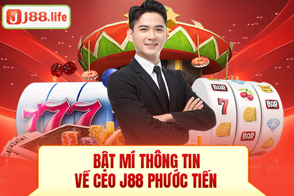Bật mí thông tin về CEO J88 Phước Tiến Bật mí thông tin về CEO J88 Phước Tiến