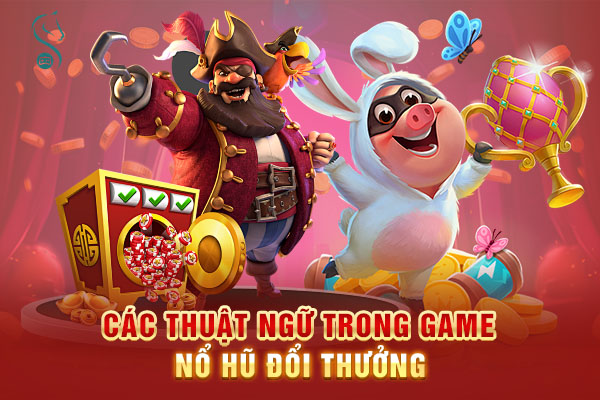 Các thuật ngữ trong game nổ hũ đổi thưởng Các thuật ngữ trong game nổ hũ đổi thưởng