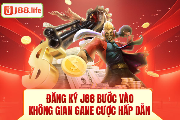 Đăng ký J88 bước vào không gian gane cược hấp dẫn Đăng ký J88 bước vào không gian gane cược hấp dẫn
