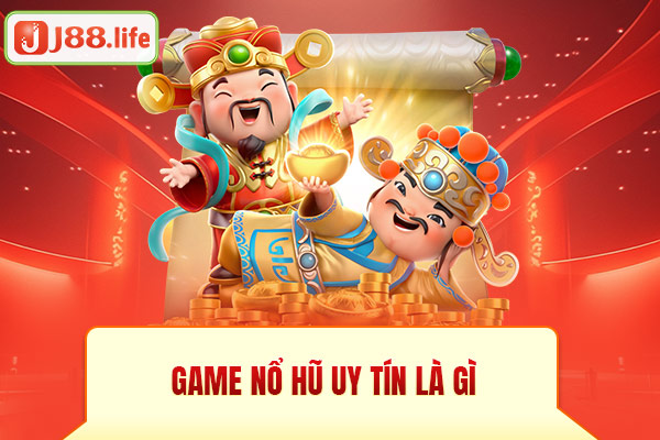 Game nổ hũ uy tín là gì Game nổ hũ uy tín là gì