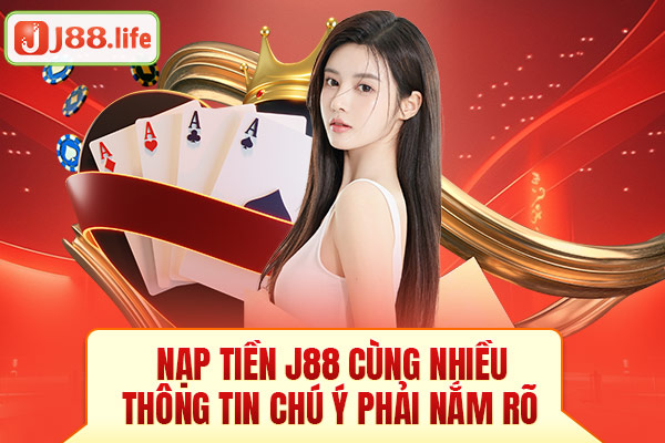 Nạp tiền J88 cùng nhiều thông tin chú ý phải nắm rõ Nạp tiền J88 cùng nhiều thông tin chú ý phải nắm rõ