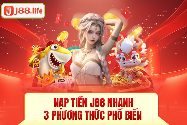 Nạp tiền J88 nhanh 3 phương thức phổ biến Nạp tiền J88 nhanh 3 phương thức phổ biến