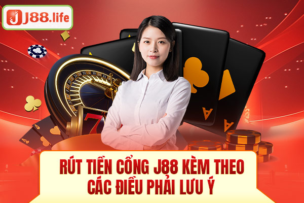 Rút tiền cổng J88 kèm theo các điều phải lưu ý Rút tiền cổng J88 kèm theo các điều phải lưu ý
