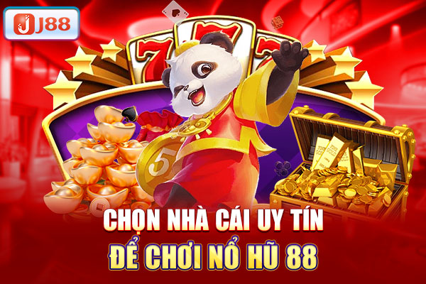 Chọn nhà cái uy tín để chơi nổ hũ 88 Chọn nhà cái uy tín để chơi nổ hũ 88