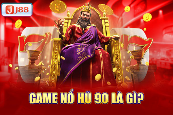 Game nổ hũ 90 là gì? Game nổ hũ 90 là gì?